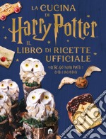 La cucina di Harry Potter. Il libro di ricette ufficiale. Oltre 40 nuovi piatti cotti e incantati libro