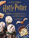La cucina di Harry Potter. Il libro di ricette ufficiale. Oltre 40 nuovi piatti cotti e incantati libro