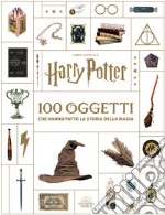 Harry Potter. 100 oggetti che hanno fatto la storia della magia libro