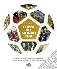 Coppa del mondo FIFA. La storia ufficiale. Ediz. illustrata libro