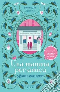 Una mamma per amica. Amori e nuovi arrivi libro