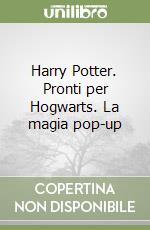 Harry Potter. Pronti per Hogwarts. La magia pop-up libro