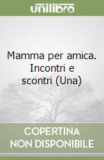 Mamma per amica. Incontri e scontri (Una) libro