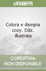 Colora e disegna cozy. Ediz. illustrata libro