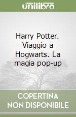 Harry Potter. Viaggio a Hogwarts. La magia pop-up libro