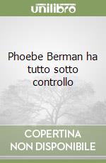 Phoebe Berman ha tutto sotto controllo libro