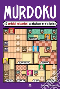 Murdoku. 80 omicidi misteriosi da risolvere con la logica. Il primo libro che unisce crime e sudoku