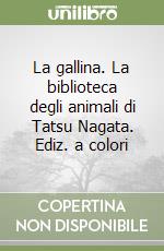 La gallina. La biblioteca degli animali di Tatsu Nagata. Ediz. a colori libro