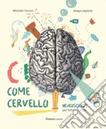 C come cervello. Neuroscienze per lettori curiosi. Ediz. a colori libro