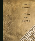 Franco Mussida. L'oro del suono. Ediz. illustrata libro