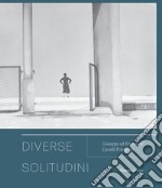 Diverse solitudini. Giuseppe ed Emanuele Cavalli fotografi. Catalogo della mostra (Senigallia, 3 maggio-20 giugno 2021). Ediz. illustrata