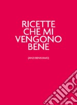 Ricette che mi vengono bene (anzi benissimo). Nuova ediz. libro