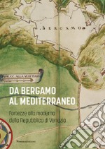 Da Bergamo al Mediterraneo. Fortezze alla moderna della Repubblica di Venezia libro