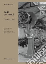 Made in Forlì. 1932-1943. L'industria forlivese nell'Archivio fotografico Zoli