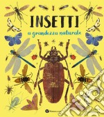 Insetti. A grandezza naturale. Ediz. a colori libro