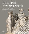 Agostino e la sua Arca a Pavia. Tredici secoli di storia, cultura, arte e vita civile. Ediz. illustrata libro di Dionigi R. (cur.)