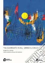 «Ha guardato in su, verso il cielo» Roberto Crippa nella collezione Boschi Di Stefano. Nuova ediz.