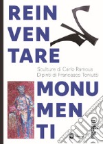 Reinventare monumenti. Sculture di Carlo Ramous. Dipinti di Francesco Toniutti. Nuova ediz. libro