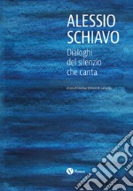 Alessio Schiavo. Dialoghi del silenzio che canta. Ediz. illustrata libro