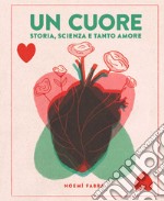 Un cuore. Storia, scienza e tanto amore. Ediz. a colori