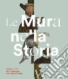 Le mura nella storia. Tesori di una città-fortezza del Rinascimento. Catalogo della mostra (Bergamo, 1 dicembre 2023-17 marzo 2024). Ediz. illustrata libro