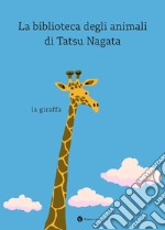 La giraffa. La biblioteca degli animali di Tatsu Nagata. Ediz. a colori libro