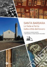 Santa Barbara. La fede e l'arte nella città del lavoro. La chiesa di Enrico Mattei a Metanopoli di San Donato Milanese