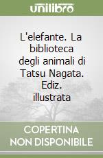 L'elefante. La biblioteca degli animali di Tatsu Nagata. Ediz. illustrata libro