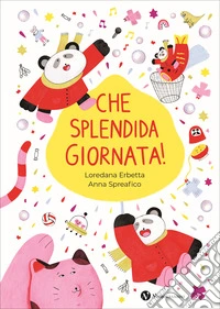 Che splendida giornata! Ediz. illustrata libro