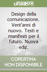 Design della comunicazione. Vent'anni di nuovo. Testi e manifesti per il futuro. Nuova ediz. libro