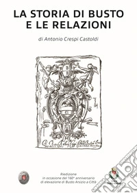 La storia di Busto e le relazioni. Nuova ediz. libro