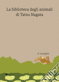 Il coniglio. La biblioteca degli animali di Tatsu Nagata. Ediz. a colori libro