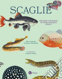Scaglie. Piccolo catalogo di pesci d'acqua dolce libro