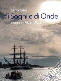Di sogni e di onde. Il ritorno del Vespucci libro