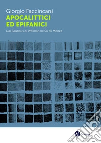 Apocalittici ed epifanici. Dal Bauhaus di Weimar all'ISA di Monza libro
