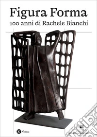 Figura Forma. 100 anni di Rachele Bianchi. Ediz. a colori libro