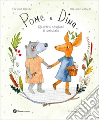 Pome e Dina. Quattro stagioni di amicizia. Ediz. a colori libro