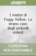 I misteri di Foggy Hollow. Lo strano caso degli ombrelli volanti libro