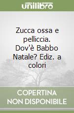 Zucca ossa e pelliccia. Dov'è Babbo Natale? Ediz. a colori libro