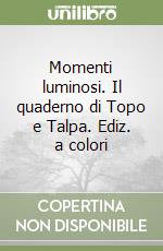 Momenti luminosi. Il quaderno di Topo e Talpa. Ediz. a colori libro