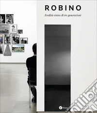 Robino. Eredità visive di tre generazioni libro