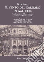 Il vento del Carnaro in galleria. Il caldo autunno della rivoluzione. Tra Fiume e Milano nel 1920. Il caffè Biffi e l'opera insurrezionale del Capitano Fulvio Balisti libro