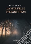 La vita delle persone tenui libro di Felten Andrea von