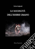 La malvagità dell'essere umano. Nuova ediz. libro