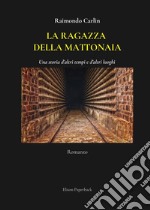 La ragazza della mattonaia. Una storia d'altri tempi e d'altri luoghi libro