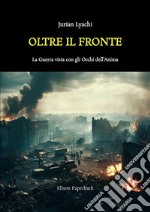 Oltre il fronte. La guerra vista con gli occhi dell'anima. Nuova ediz. libro