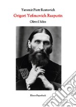 Grigori Yefimovich Rasputin. Oltre il mito. Un'esplorazione profonda della vita, delle influenze e dell'eredità duratura di Grigori Yefimovich Rasputin nella storia russa libro