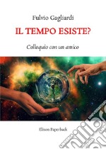 Il tempo esiste? Colloquio con un amico. Nuova ediz. libro