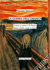 La guerra dell'umanità. Contro se stessa e la natura: danni, rischi, cause e rimedi libro