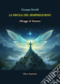 La favola del Sempregiorno. Miraggi di Saturno libro